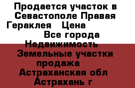 Продается участок в Севастополе Правая Гераклея › Цена ­ 15 000 000 - Все города Недвижимость » Земельные участки продажа   . Астраханская обл.,Астрахань г.